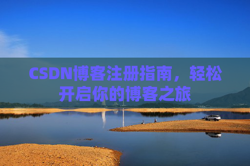 CSDN博客注册指南，轻松开启你的博客之旅
